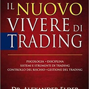 Il nuovo vivere di trading. Psicologia, disciplina, sistemi e strumenti di trading, controllo del rischio, gestione del trading