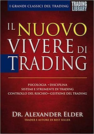 Il nuovo vivere di trading. Psicologia, disciplina, sistemi e strumenti di trading, controllo del rischio, gestione del trading