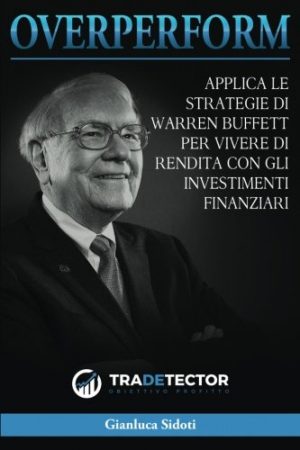 OverPerform Applica le strategie di Warren Buffett per vivere di rendita con gli Investimenti Finanziari